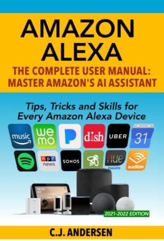 Amazon Alexa: The Complete User Manual - Tips, Tricks & Skills for Every Amazon Alexa Device (Alexa Amazon Echo)