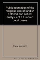 Public regulation of the religious use of land: A detailed and critical analysis of a hundred court cases B0007DKW4E Book Cover