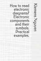 How to read electronic diagrams? Electronic components and their symbols. Practical examples. (Electronics - easy and simple.) B0DCNWQJF9 Book Cover