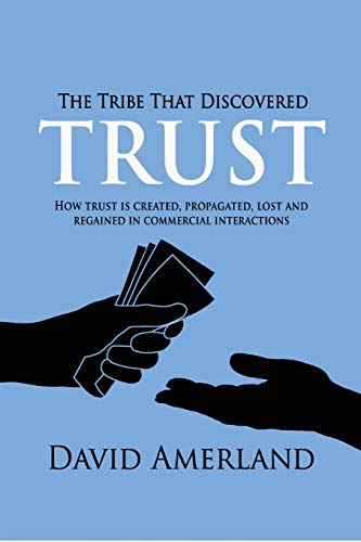 The Tribe That Discovered Trust: How Trust is Created, Propagated, Lost and Regained in Commercial I