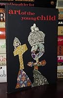 Art of the Young Child: Understanding and Encouraging Creative Growth in Children Three to Five. B000GX49XA Book Cover