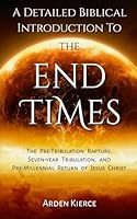 A Detailed Biblical Introduction To The End Times: The Pre-Tribulation Rapture, Seven-Year Tribulation, and Pre-Millennial Return of Jesus Christ B0BYH3XB2Z Book Cover