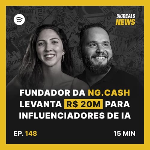 Big Deals | Fundador da NG.CASH capta R$ 20M para criar influenciadores feitos por lA | #148 Podcast Por  arte de portada