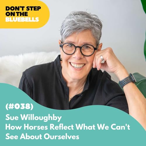 How Horses Reflect What We Can't See About Ourselves with Sue Willoughby (#046)