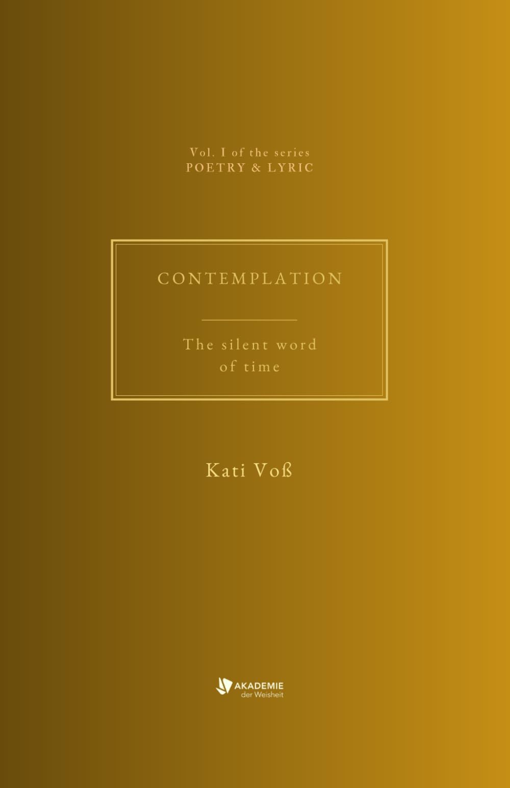 CONTEMPLATIONS: The silent word of time (POETRY & LYRIC of the ACADEMY OF WISDOM)