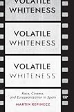  Volatile Whiteness: Race, Cinema, and Europeanization in Spain (Toronto Iberic) (English Edition)
