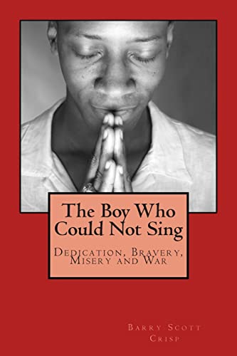 The Boy Who Could Not Sing: Dedication, Bravery... 1507631804 Book Cover
