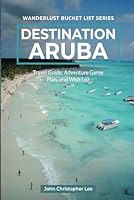 Destination Aruba: Travel and Adventure Guide Exploring Bucket List Places (Wanderlust Bucket List) 1967046301 Book Cover