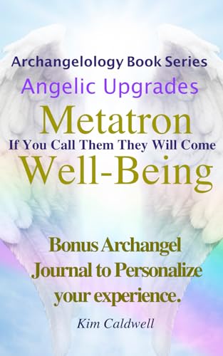Archangelology, Metatron, Well-Being: If You Call Them They Will Come (Archangelology Book Series)