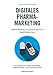 Produktbild Digitales Pharmamarketing - Internet-Marketing, IT-Projektmanagement & Mobile Medical Apps: Ein praxisorientierter Leitfaden für den Bereich digitales Marketing im pharmazeutischen Umfeld.