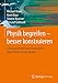Produktbild Physik begreifen  besser konstruieren: 8 Rezepte für besseres Konstruieren dank Physics Driven Design