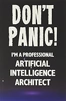 Don't Panic! I'm A Professional Artificial Intelligence Architect: Customized 100 Page Lined Notebook Journal Gift For A Busy Artificial Intelligence ... Far Better Than A Throw Away Greeting Card. 1659712912 Book Cover