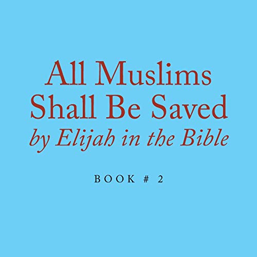 All Muslims Shall be Saved by Elijah in the Bible: Book # 2