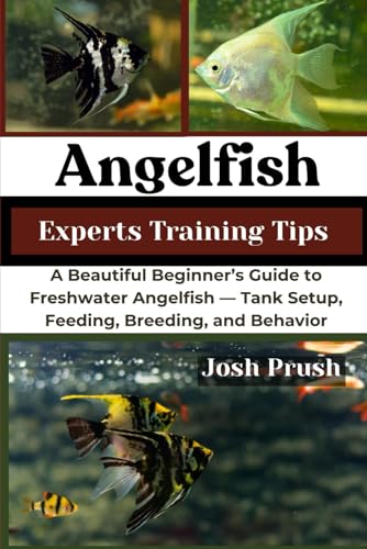 ANGELFISH: A Beautiful Beginner’s Guide to Freshwater Angelfish — Tank Setup, Feeding, Breeding, and Behavior
