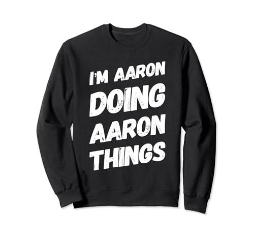 I'M AARON DOING AARON THINGS Nombre personalizado AARON Regalos Sudadera