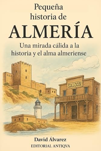 Pequeña historia de Almería: Una mirada cálida a la historia y el alma almeriense
