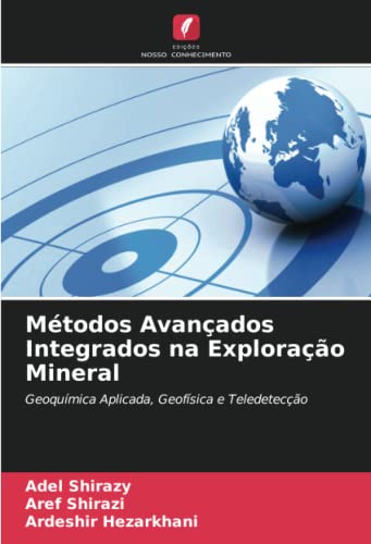 Métodos Avançados Integrados na Exploração Mineral: Geoquímica Aplicada, Geofísica e Teledetecção (Portuguese Edition)