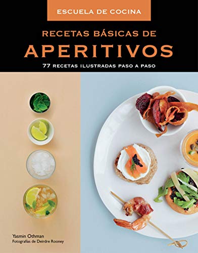 Recetas básicas de aperitivos (Escuela de cocina): 77 recetas ilustradas paso a paso