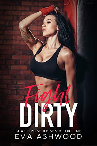 Fight Dirty (Black Rose Kisses Book 1)