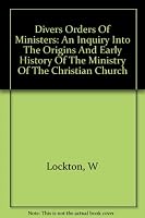 Divers Orders Of Ministers - An Inquiry Into The Origins And Early History Of The Ministry Of The Christian Church B00E7Z2ODU Book Cover