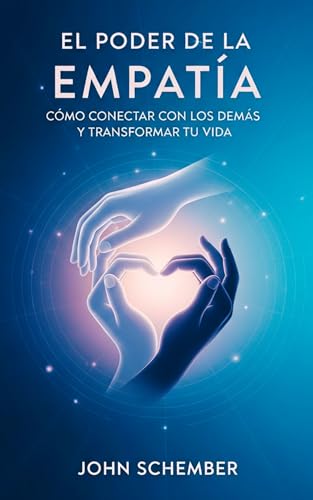 El Poder de la Empatía: Cómo Conectar con los Demás y Transformar tu Vida (Atención Plena y Conexión con los Demás nº 1) (Spanish Edition)