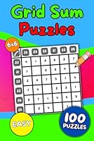 100 Large Print 6x6 Grid Sum Puzzles: Book 1 (Grid Sum Number Puzzles) B0D766LNDW Book Cover