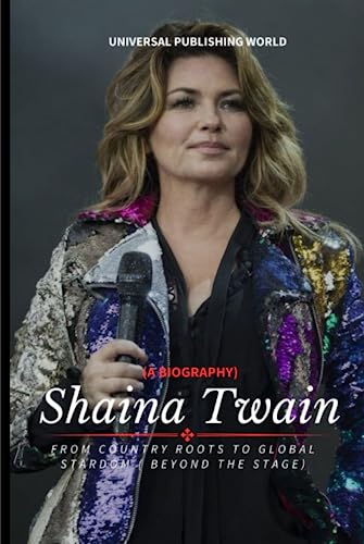 Shaina Twain (A Biography): From Country Roots to Global Stardom ( Beyond the Stage)