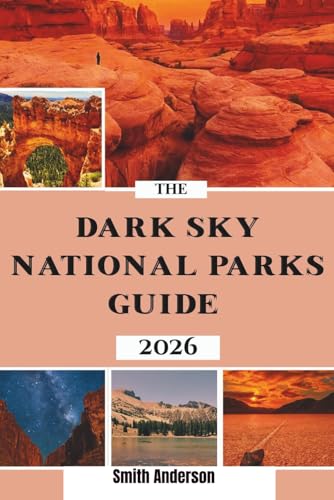 The Dark Sky National Parks Guide 2026: Best Stargazing Parks, Light-Pollution-Free Destinations & Night Sky Travel Tips