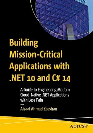 Building Mission-Critical Applications with .NET 10 and C# 14: A Guide to Engineering Modern Cloud-Native .NET Applications with Less Pain-Wow! eBook