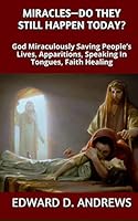 MIRACLES? - DO THEY STILL HAPPEN TODAY?: God Miraculously Saving People’s Lives, Apparitions, Speaking In Tongues, Faith Healing 0692423060 Book Cover