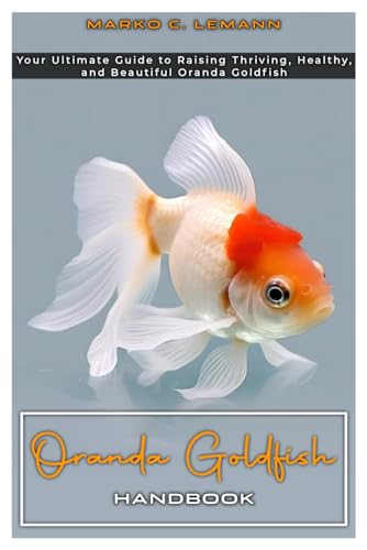  Oranda Goldfish Handbook: Your Ultimate Guide to Raising Thriving, Healthy, and Beautiful Oranda Goldfish