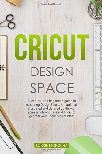 Buy CRICUT DESIGN SPACE: A step-by-step beginner’s guide to mastering ...