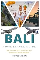 BALI TOUR TRAVEL GUIDE: The ultimate 2025 travel guide for indonesia’s island paradise B0F62XBGWX Book Cover
