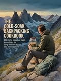 The Cold-Soak Backpacking Cookbook: Ultralight Stoveless Meals Formulated for Long-Distance Hikers and Mountaineers