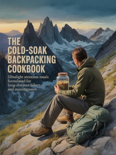 The Cold-Soak Backpacking Cookbook: Ultralight Stoveless Meals Formulated for Long-Distance Hikers and Mountaineers