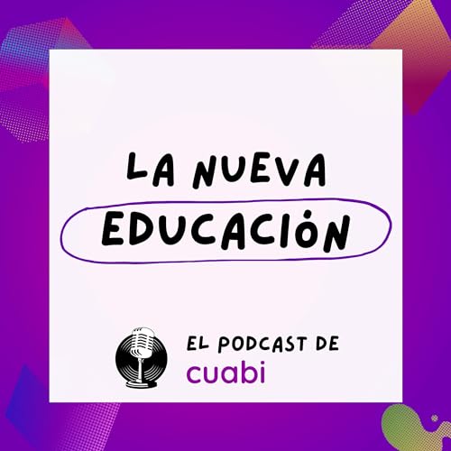 La nueva educaci&oacute;n. El podcast de Cuabi Podcast Por Cuabi arte de portada