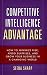 Competitive Intelligence Advantage: How to Minimize Risk, Avoid Surprises, and Grow Your Business in a Changing World