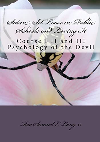 Satan Set Loose in Public Schools and Loving It: Course I II and III Psychology of the Devil (Volume 1)