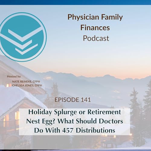 #142 Holiday Splurge or Retirement Nest Egg? What Should Doctors Do With 457 Distributions