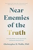 Near Enemies of the Truth: Avoid the Pitfalls of the Spiritual Life and Become Radically Free