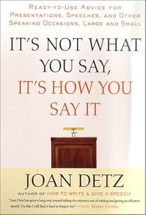 It's Not What You Say, It's How You Say It: Ready-to-Use Advice for Presentations, Speeches, and Other Speaking Occasions, Large and Small