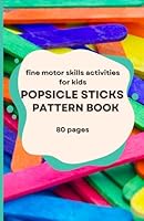 Fine motor skills Popsicle Sticks activities for Kids Age 3-8 book: Pattern worksheet preschool, learning shape workbook for kg B0D88CK5D7 Book Cover