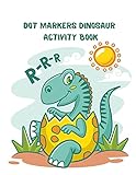 Dot Markers Dinosaur Activity Book: For Toddlers and Kids: Age 2 - 12 Preschool Coloring, Color by number, Maze and Find word Fine motor skills Cute Dino and T-rex coloring dots book and More!