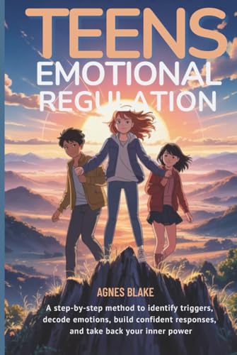 Teens Emotional Regulation: A step-by-step method to identify triggers, decode emotions, build confident responses, and take back your inner power