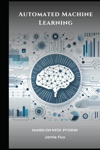 Automated Machine Learning With Python (Mastering Machine Learning)