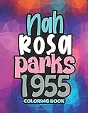  nah rosa parks 1955 coloring book: Adult Coloring Book Funny Sayings , Quotes , Gift for Rosa Parks Day 100 Pages