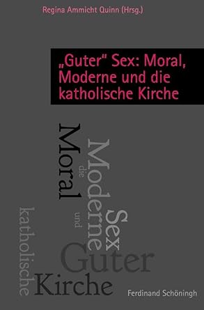 Guter Sex: Moral, Moderne Und Die Katholische Kirche (German Edition
