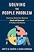 Solving the People Problem: Essential Skills You Need to Lead and Succeed in Todays Workplace