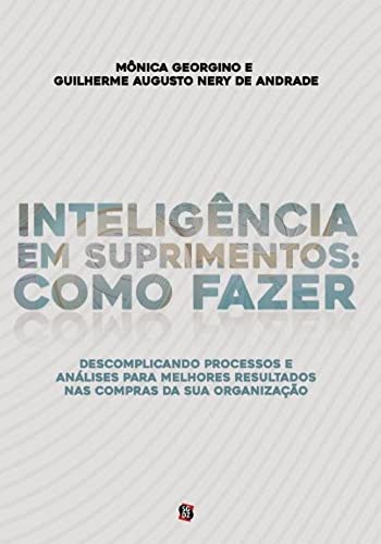 Inteligência em Suprimentos: Como Fazer: Descomplicando Processos e Análises Para Melhores Resultados na sua área de Compras