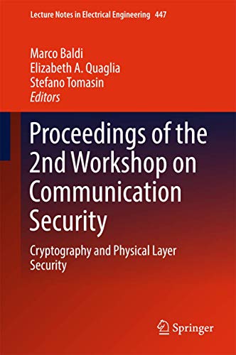 Proceedings of the 2nd Workshop on Communication Security: Cryptography and Physical Layer Security (Lecture Notes in Electrical Engineering, 447)